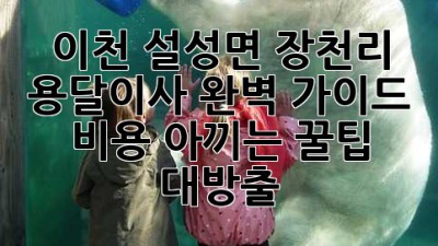 이천 설성면 장천리 용달이사 완벽 가이드 🚚💨 비용 아끼는 꿀팁 대방출!